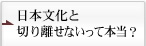 日本文化と切り離せないって本当？