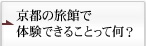 京都の旅館で体験できることって何？