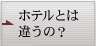 ホテルとは違うの？