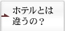 ホテルとは違うの？